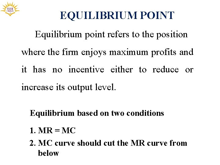 EQUILIBRIUM POINT Equilibrium point refers to the position where the firm enjoys maximum profits