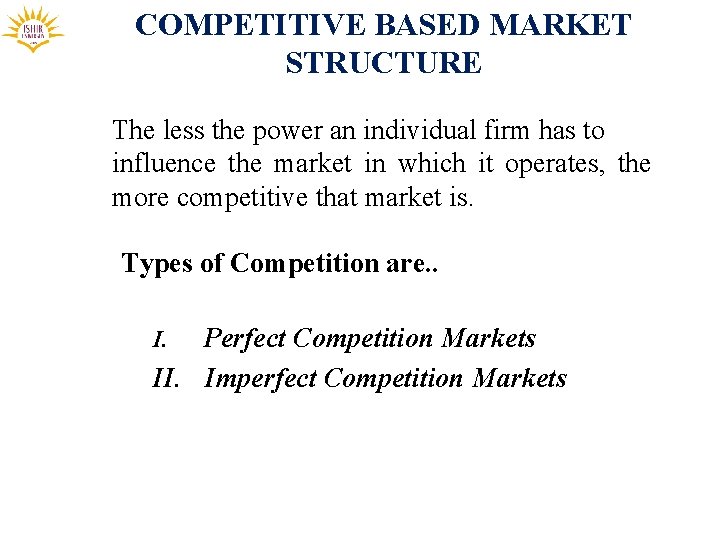 COMPETITIVE BASED MARKET STRUCTURE The less the power an individual firm has to influence