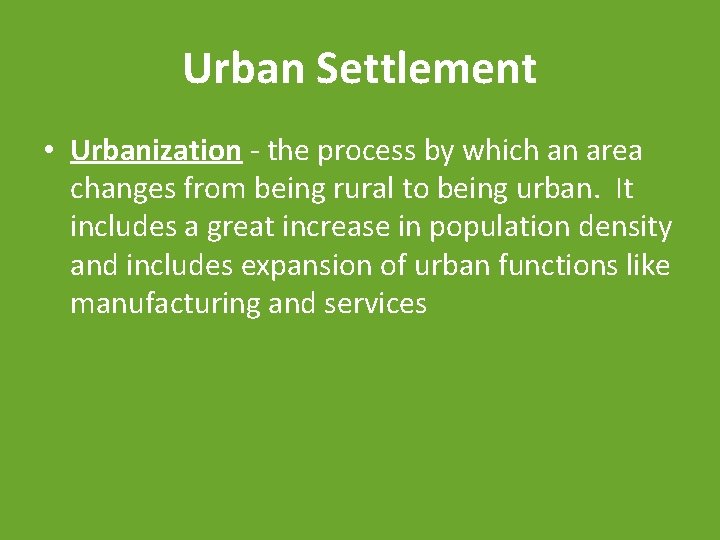 Urban Settlement • Urbanization - the process by which an area changes from being