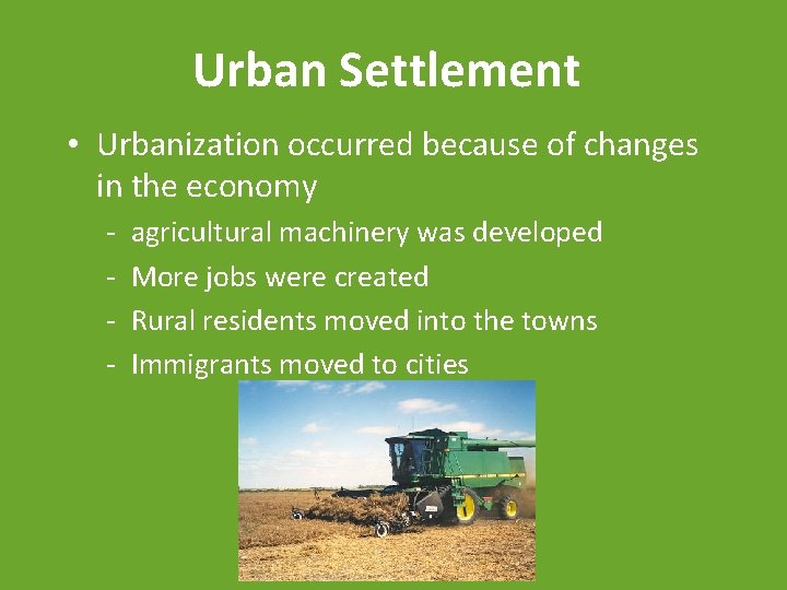 Urban Settlement • Urbanization occurred because of changes in the economy - agricultural machinery