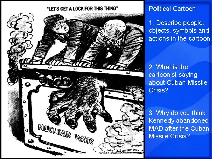 Political Cartoon 1. Describe people, objects, symbols and actions in the cartoon. 2. What