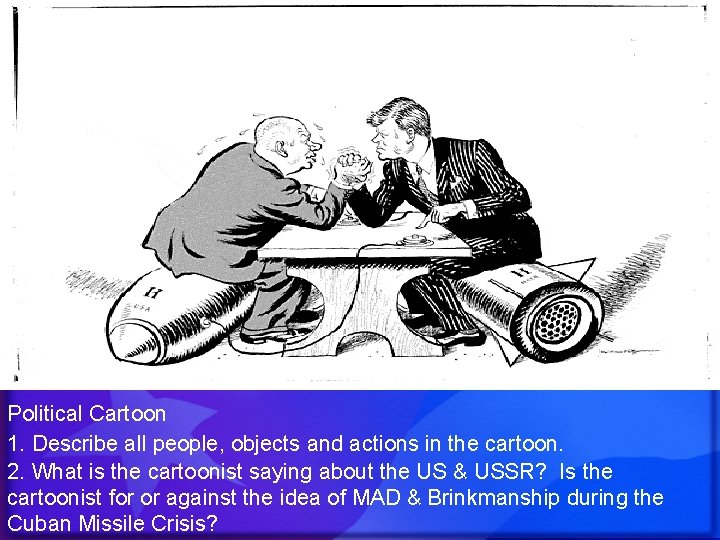 Political Cartoon 1. Describe all people, objects and actions in the cartoon. 2. What