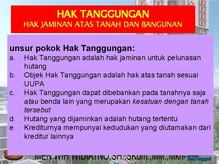 HAK TANGGUNGAN HAK JAMINAN ATAS TANAH DAN BANGUNAN unsur pokok Hak Tanggungan: a. b.