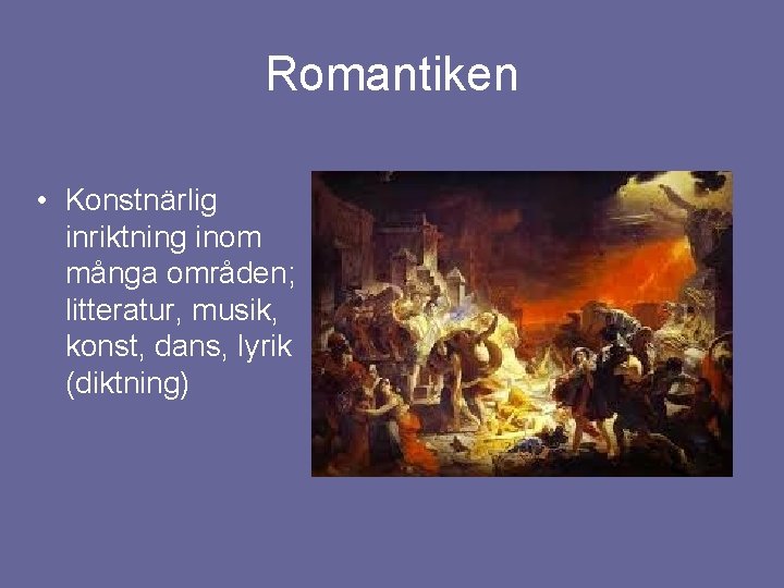 Romantiken • Konstnärlig inriktning inom många områden; litteratur, musik, konst, dans, lyrik (diktning) 