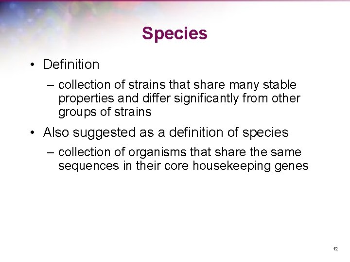 Species • Definition – collection of strains that share many stable properties and differ