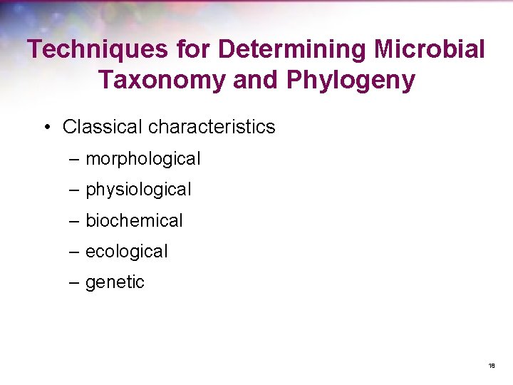 Techniques for Determining Microbial Taxonomy and Phylogeny • Classical characteristics – morphological – physiological
