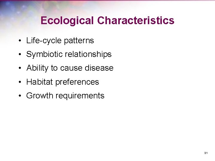 Ecological Characteristics • Life-cycle patterns • Symbiotic relationships • Ability to cause disease •