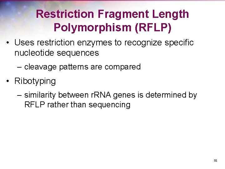 Restriction Fragment Length Polymorphism (RFLP) • Uses restriction enzymes to recognize specific nucleotide sequences