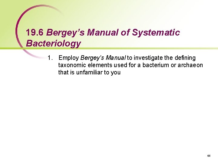 19. 6 Bergey’s Manual of Systematic Bacteriology 1. Employ Bergey’s Manual to investigate the