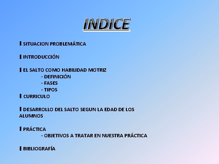 INDICE ∎ SITUACION PROBLEMÁTICA ∎ INTRODUCCIÓN ∎ EL SALTO COMO HABILIDAD MOTRIZ - DEFINICIÓN