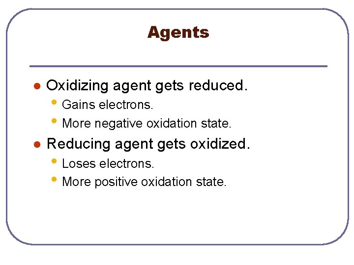 Agents l Oxidizing agent gets reduced. l Reducing agent gets oxidized. • Gains electrons.