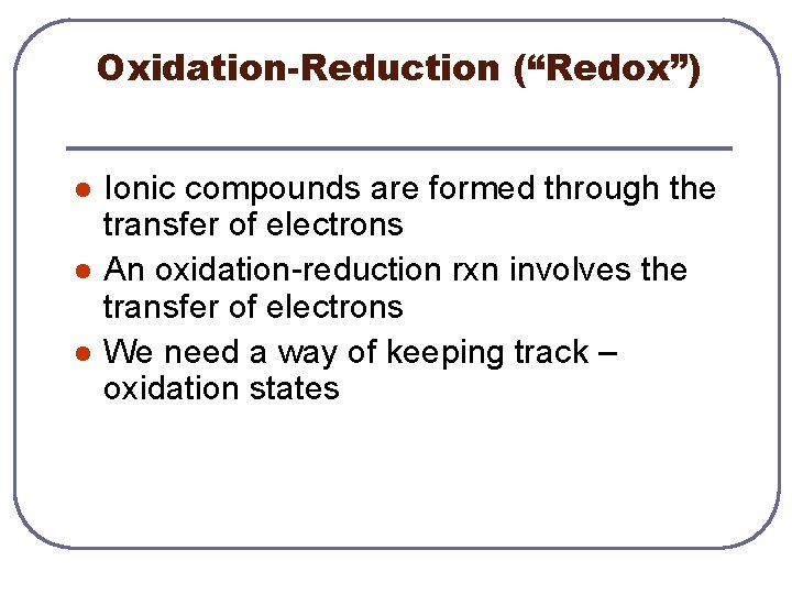 Oxidation-Reduction (“Redox”) l l l Ionic compounds are formed through the transfer of electrons