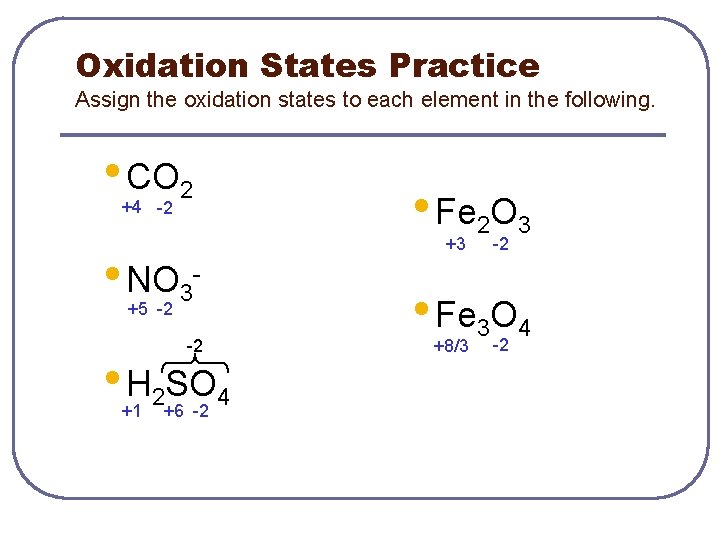 Oxidation States Practice Assign the oxidation states to each element in the following. •