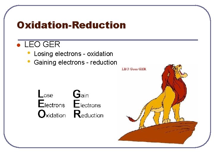 Oxidation-Reduction l LEO GER • • Losing electrons - oxidation Gaining electrons - reduction