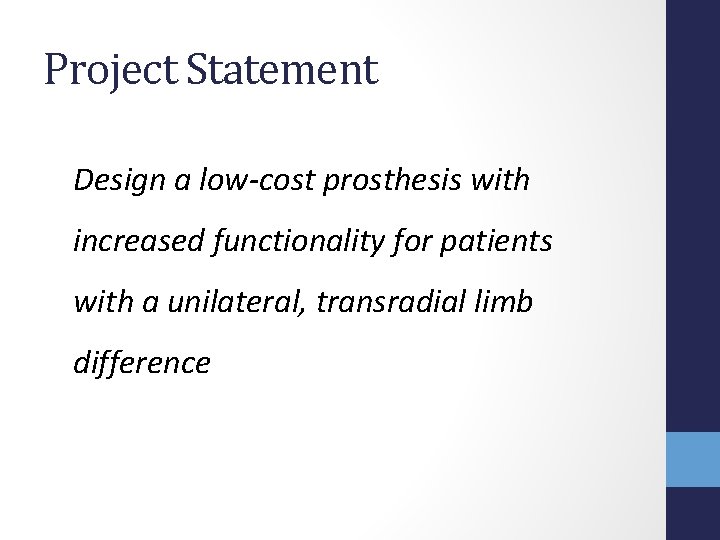 Project Statement Design a low-cost prosthesis with increased functionality for patients with a unilateral,