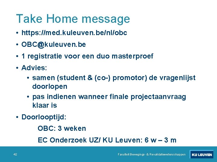 Take Home message • https: //med. kuleuven. be/nl/obc • OBC@kuleuven. be • 1 registratie