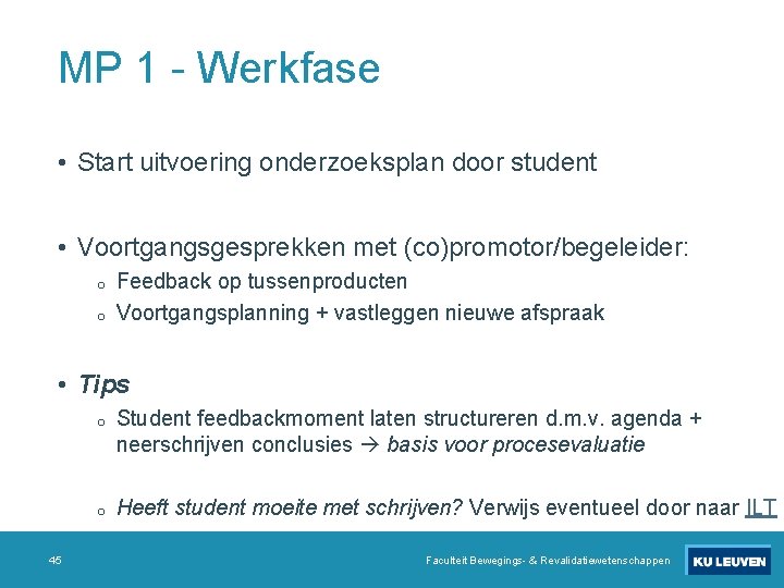 MP 1 - Werkfase • Start uitvoering onderzoeksplan door student • Voortgangsgesprekken met (co)promotor/begeleider: