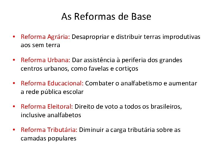 As Reformas de Base • Reforma Agrária: Desapropriar e distribuir terras improdutivas aos sem