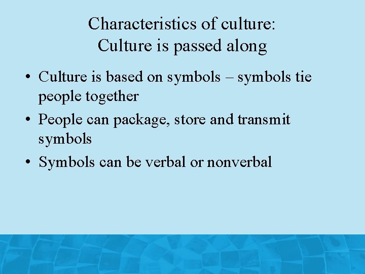 Characteristics of culture: Culture is passed along • Culture is based on symbols –