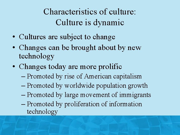 Characteristics of culture: Culture is dynamic • Cultures are subject to change • Changes