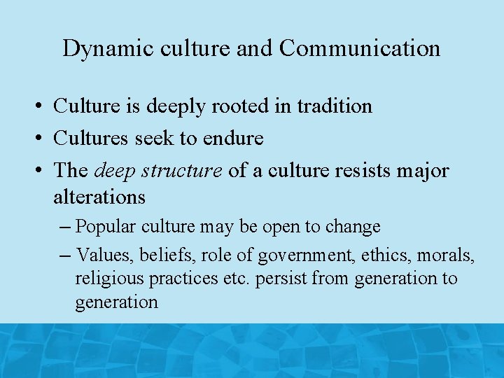 Dynamic culture and Communication • Culture is deeply rooted in tradition • Cultures seek