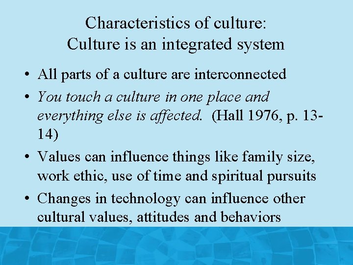 Characteristics of culture: Culture is an integrated system • All parts of a culture