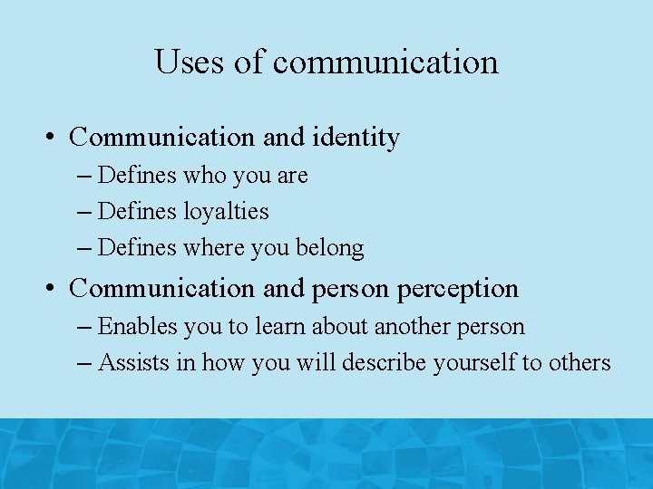 Uses of communication • Communication and identity – Defines who you are – Defines