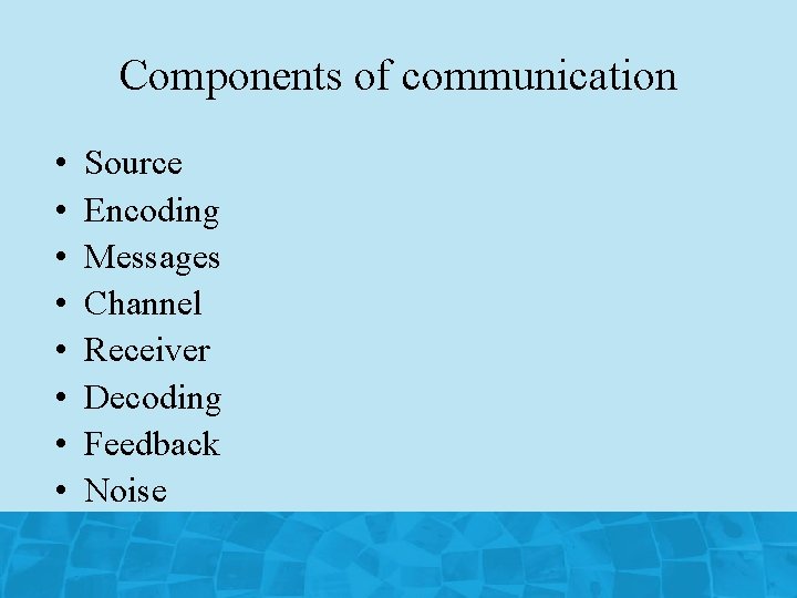 Components of communication • • Source Encoding Messages Channel Receiver Decoding Feedback Noise ©