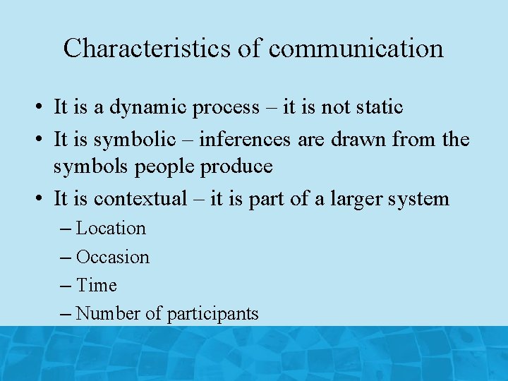 Characteristics of communication • It is a dynamic process – it is not static