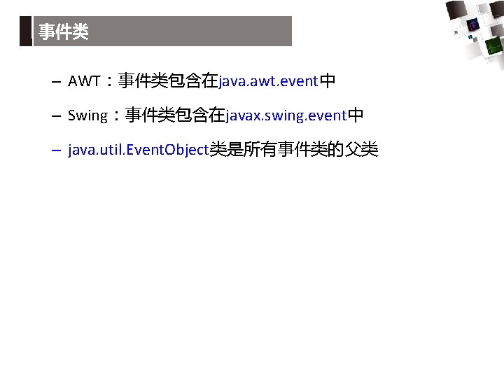 事件类 – AWT：事件类包含在java. awt. event中 – Swing：事件类包含在javax. swing. event中 – java. util. Event. Object类是所有事件类的父类