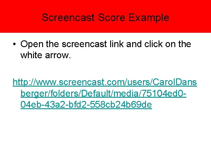 Screencast Score Example • Open the screencast link and click on the white arrow. Screencast Score Example • Open the screencast link and click on the white arrow.