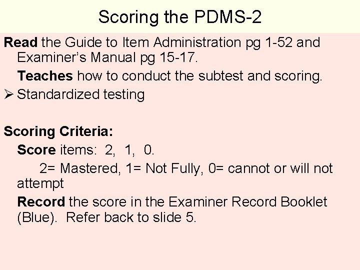 Scoring the PDMS-2 Read the Guide to Item Administration pg 1 -52 and Examiner’s Scoring the PDMS-2 Read the Guide to Item Administration pg 1 -52 and Examiner’s