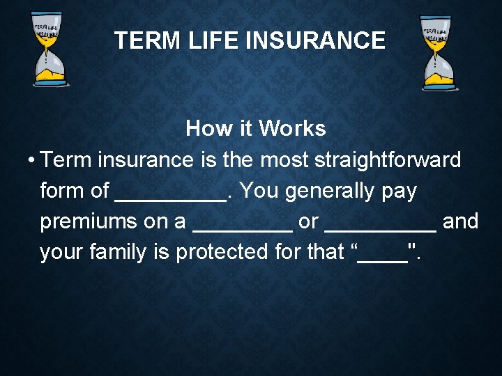 TERM LIFE INSURANCE How it Works • Term insurance is the most straightforward form
