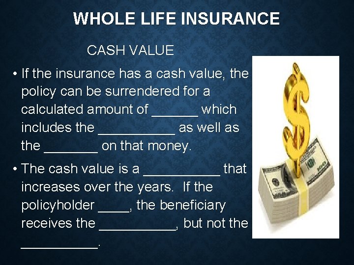 WHOLE LIFE INSURANCE CASH VALUE • If the insurance has a cash value, the