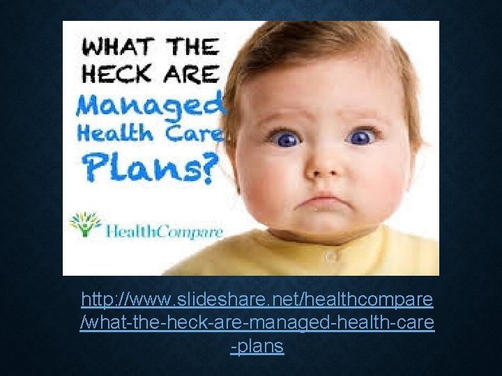 http: //www. slideshare. net/healthcompare /what-the-heck-are-managed-health-care -plans 