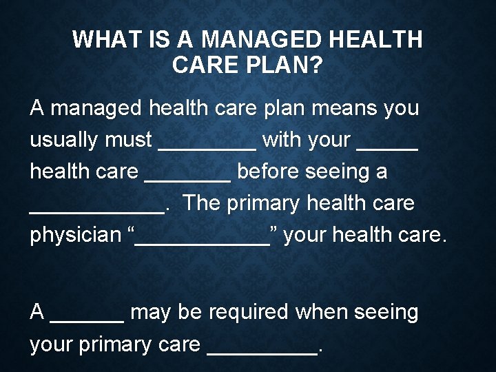 WHAT IS A MANAGED HEALTH CARE PLAN? A managed health care plan means you