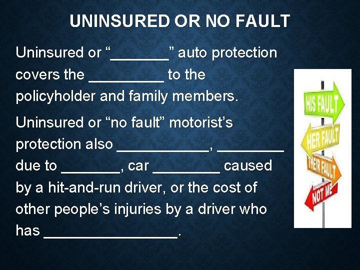 UNINSURED OR NO FAULT Uninsured or “_______” auto protection covers the _____ to the