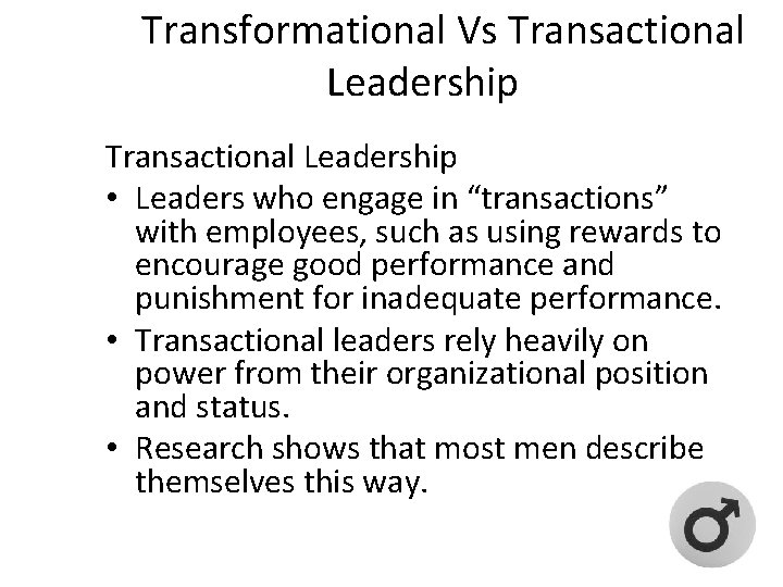 Transformational Vs Transactional Leadership • Leaders who engage in “transactions” with employees, such as