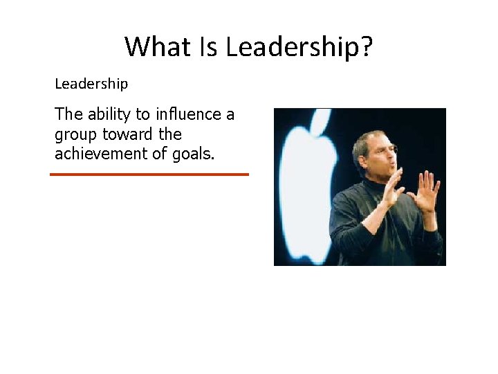 What Is Leadership? Leadership The ability to influence a group toward the achievement of