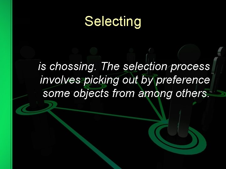 Selecting is chossing. The selection process involves picking out by preference some objects from