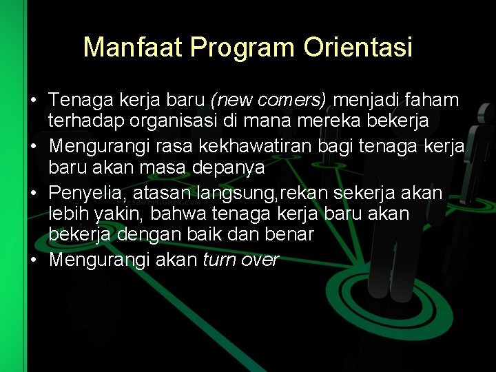 Manfaat Program Orientasi • Tenaga kerja baru (new comers) menjadi faham terhadap organisasi di