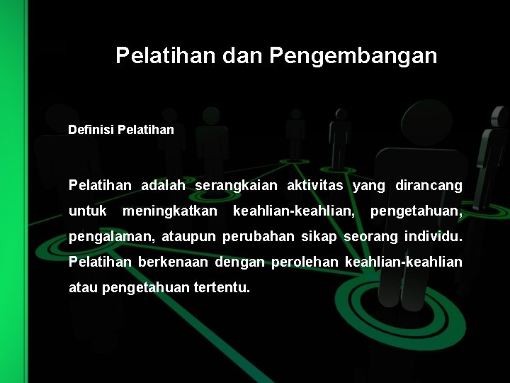 Pelatihan dan Pengembangan Definisi Pelatihan adalah serangkaian aktivitas yang dirancang untuk meningkatkan keahlian-keahlian, pengetahuan,