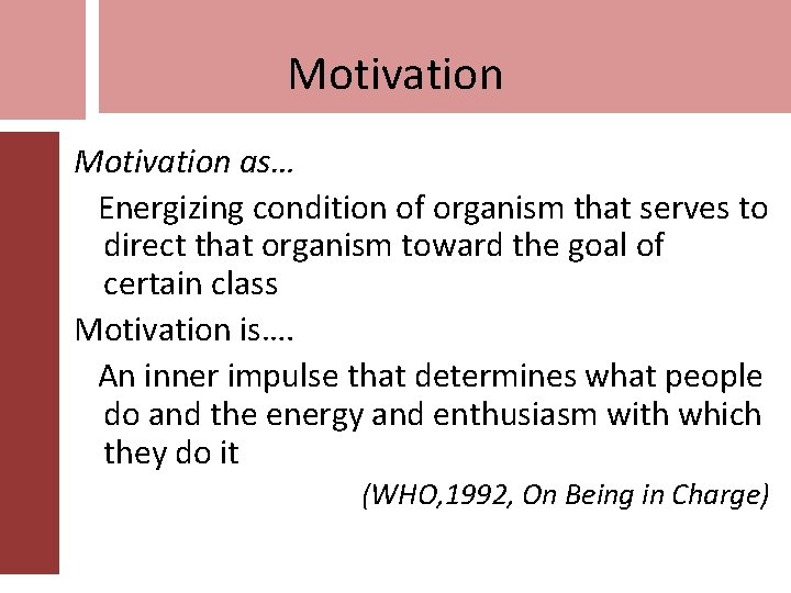 Motivation as… Energizing condition of organism that serves to direct that organism toward the