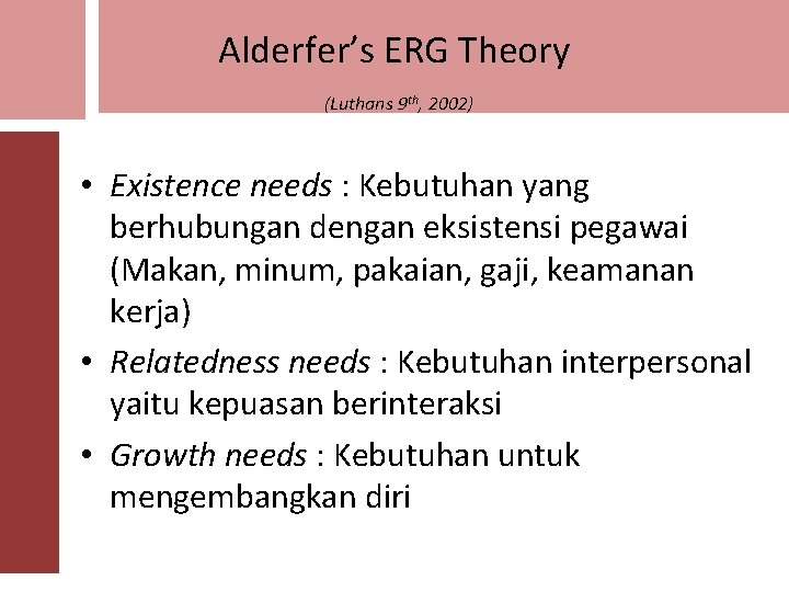 Alderfer’s ERG Theory (Luthans 9 th, 2002) • Existence needs : Kebutuhan yang berhubungan