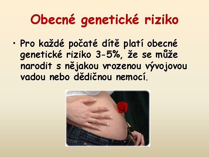 Obecné genetické riziko • Pro každé počaté dítě platí obecné genetické riziko 3 -5%,