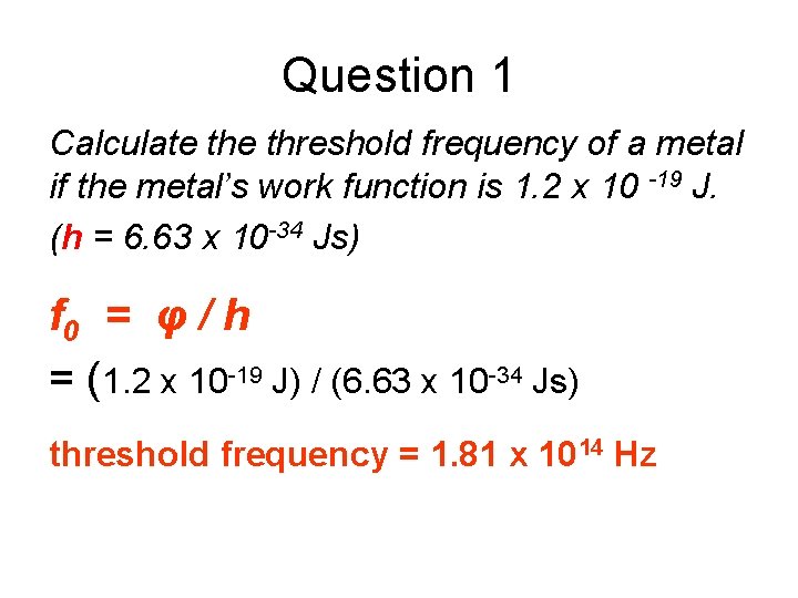 Question 1 Calculate threshold frequency of a metal if the metal’s work function is