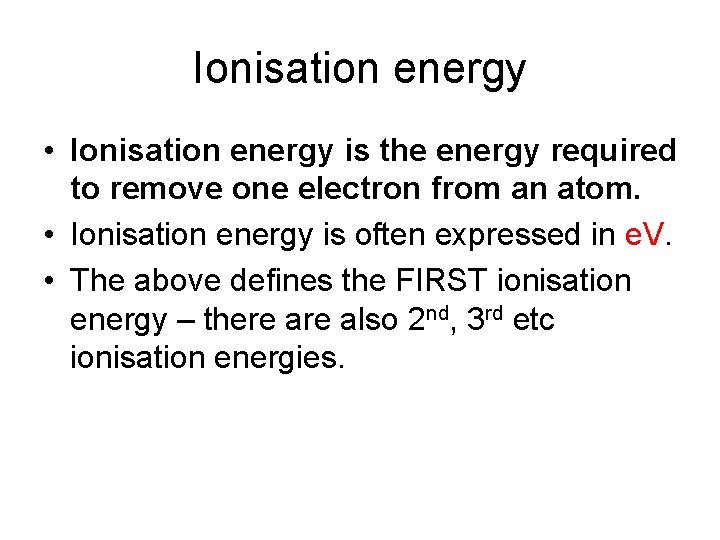 Ionisation energy • Ionisation energy is the energy required to remove one electron from