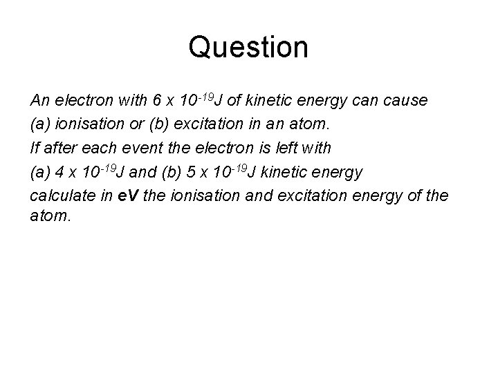Question An electron with 6 x 10 -19 J of kinetic energy can cause