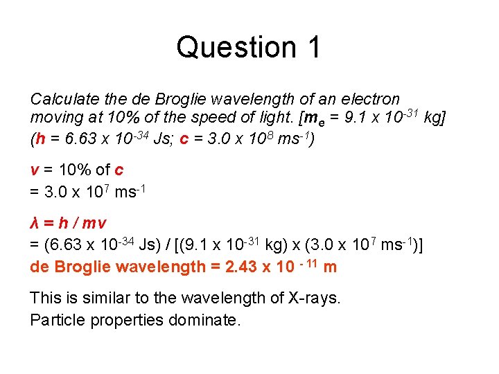 Question 1 Calculate the de Broglie wavelength of an electron moving at 10% of
