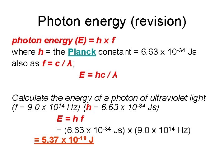 Photon energy (revision) photon energy (E) = h x f where h = the